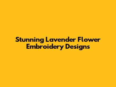 Stunning Lavender Flower Embroidery Designs
