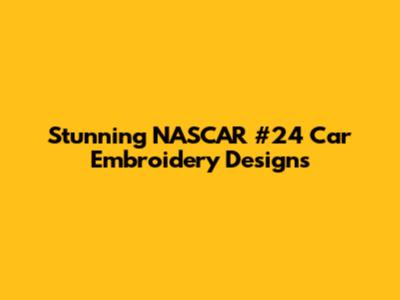 Stunning NASCAR #24 Car Embroidery Designs
