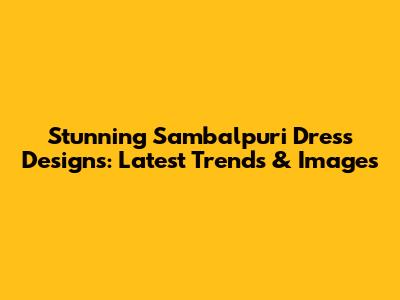 Stunning Sambalpuri Dress Designs: Latest Trends & Images