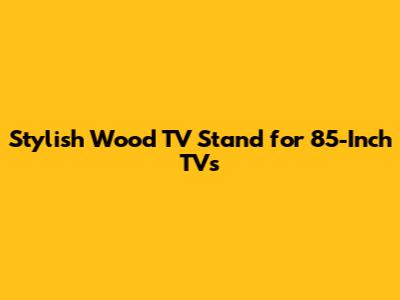 Stylish Wood TV Stand for 85-Inch TVs