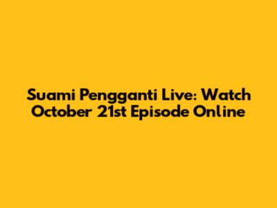 Suami Pengganti Live: Watch October 21st Episode Online