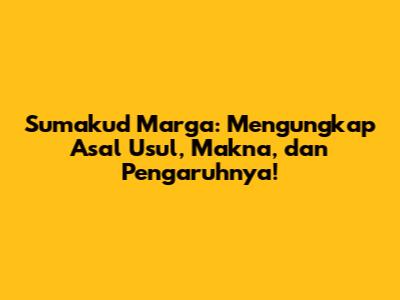 Sumakud Marga: Mengungkap Asal Usul, Makna, dan Pengaruhnya!