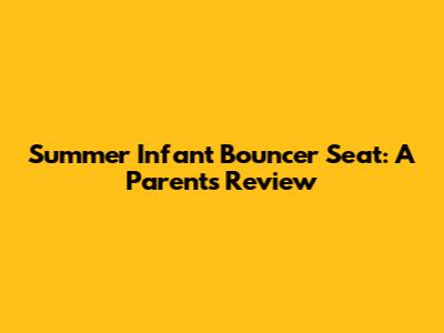 Summer Infant Bouncer Seat: A Parent's Review