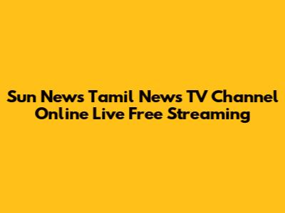 Sun News Tamil News TV Channel Online Live Free Streaming