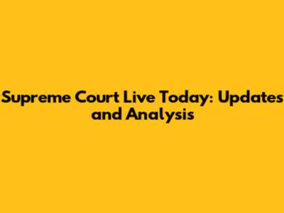 Supreme Court Live Today: Updates and Analysis