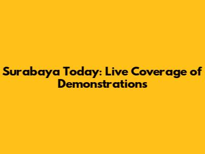 Surabaya Today: Live Coverage of Demonstrations
