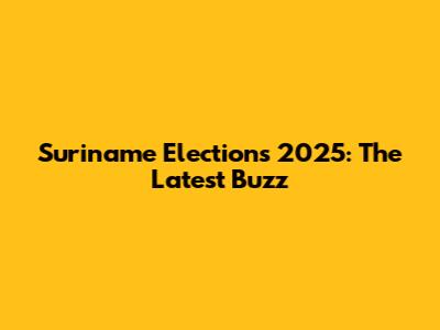 Suriname Elections 2025: The Latest Buzz