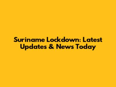 Suriname Lockdown: Latest Updates & News Today