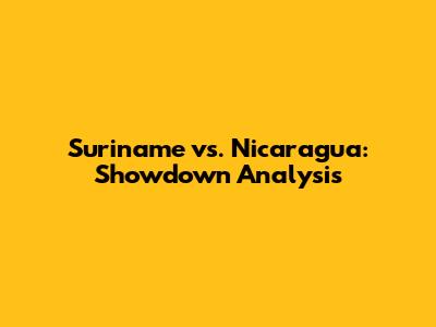 Suriname vs. Nicaragua: Showdown Analysis