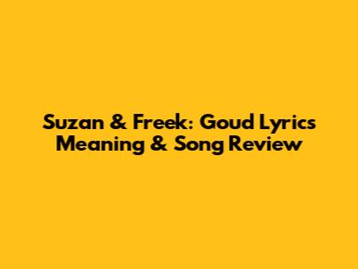 Suzan & Freek: Goud Lyrics Meaning & Song Review