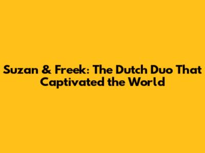 Suzan & Freek: The Dutch Duo That Captivated the World