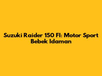Suzuki Raider 150 FI: Motor Sport Bebek Idaman