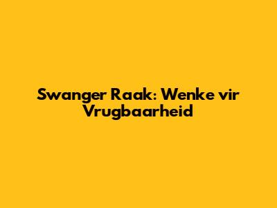 Swanger Raak: Wenke vir Vrugbaarheid