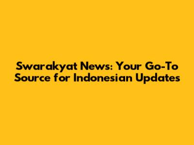 Swarakyat News: Your Go-To Source for Indonesian Updates