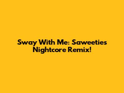 Sway With Me: Saweetie's Nightcore Remix!
