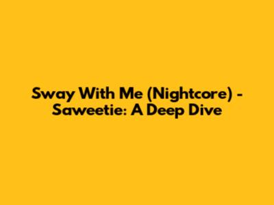 Sway With Me (Nightcore) - Saweetie: A Deep Dive
