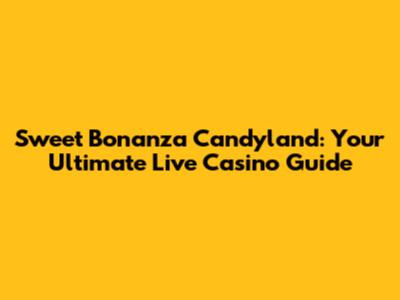 Sweet Bonanza Candyland: Your Ultimate Live Casino Guide