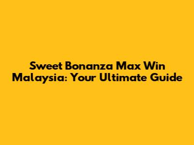 Sweet Bonanza Max Win Malaysia: Your Ultimate Guide