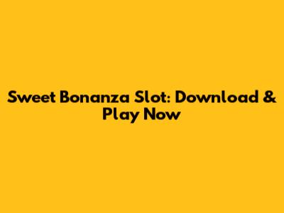 Sweet Bonanza Slot: Download & Play Now