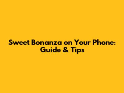 Sweet Bonanza on Your Phone: Guide & Tips