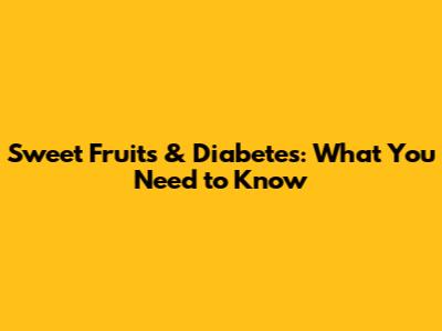 Sweet Fruits & Diabetes: What You Need to Know