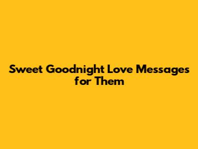 Sweet Goodnight Love Messages for Them