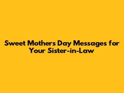 Sweet Mother's Day Messages for Your Sister-in-Law
