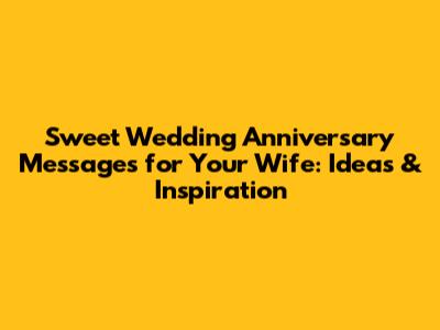 Sweet Wedding Anniversary Messages for Your Wife: Ideas & Inspiration