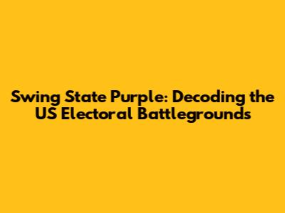 Swing State Purple: Decoding the US Electoral Battlegrounds