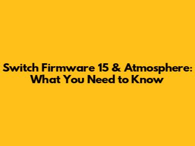 Switch Firmware 15 & Atmosphere: What You Need to Know