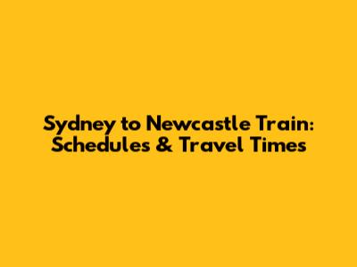 Sydney to Newcastle Train: Schedules & Travel Times