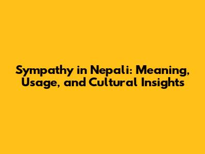 Sympathy in Nepali: Meaning, Usage, and Cultural Insights