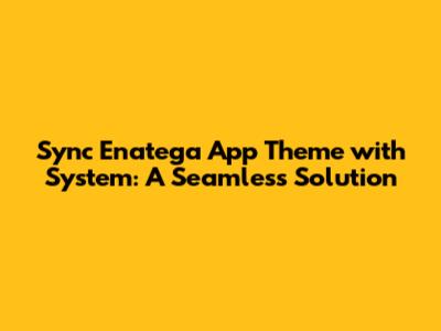 Sync Enatega App Theme with System: A Seamless Solution