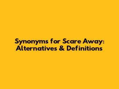 Synonyms for Scare Away: Alternatives & Definitions