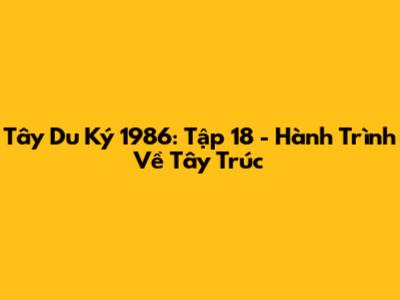 Tây Du Ký 1986: Tập 18 - Hành Trình Về Tây Trúc