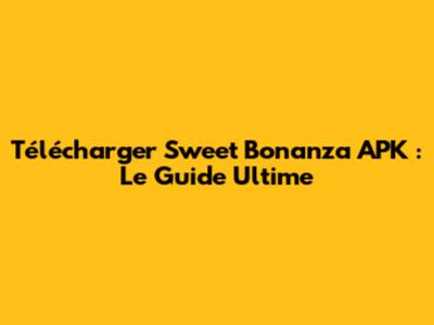 Télécharger Sweet Bonanza APK : Le Guide Ultime