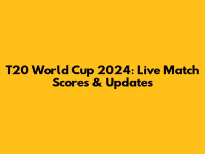 T20 World Cup 2024: Live Match Scores & Updates