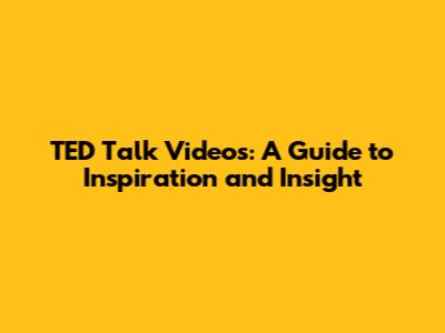 TED Talk Videos: A Guide to Inspiration and Insight