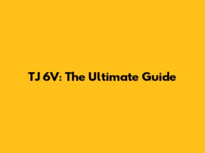 TJ 6V: The Ultimate Guide