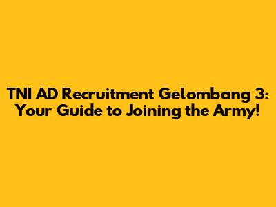 TNI AD Recruitment Gelombang 3: Your Guide to Joining the Army!