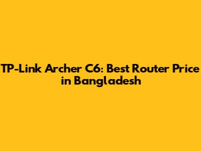 TP-Link Archer C6: Best Router Price in Bangladesh