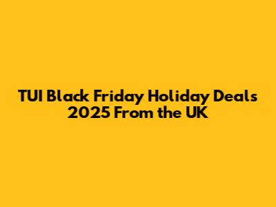 TUI Black Friday Holiday Deals 2025 From the UK