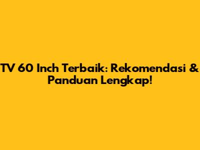 TV 60 Inch Terbaik: Rekomendasi & Panduan Lengkap!