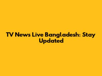 TV News Live Bangladesh: Stay Updated