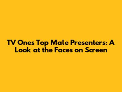 TV One's Top Male Presenters: A Look at the Faces on Screen
