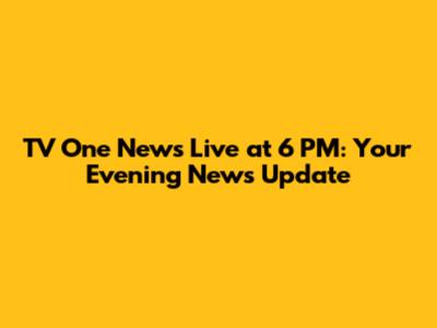 TV One News Live at 6 PM: Your Evening News Update