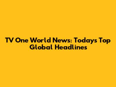 TV One World News: Today's Top Global Headlines