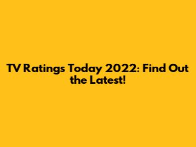 TV Ratings Today 2022: Find Out the Latest!