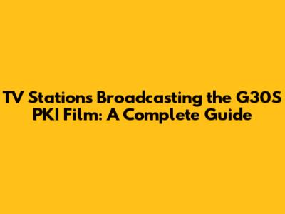 TV Stations Broadcasting the G30S PKI Film: A Complete Guide
