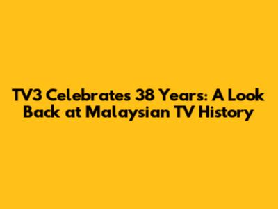 TV3 Celebrates 38 Years: A Look Back at Malaysian TV History